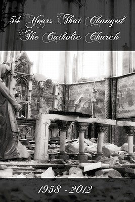 54 Years That Changed the Catholic Church: 1958-2012 by Michael, Pope