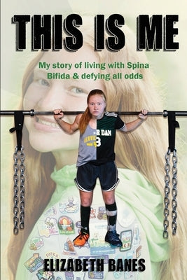 This Is Me: My story of living with Spina Bifida & defying all odds by Banes, Elizabeth