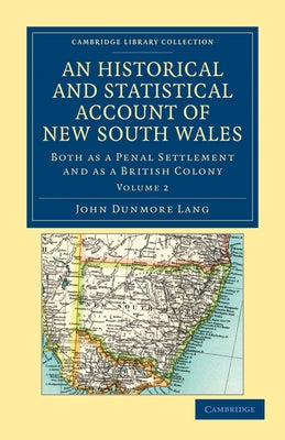 An Historical and Statistical Account of New South Wales, Both as a Penal Settlement and as a British Colony by Lang, John Dunmore