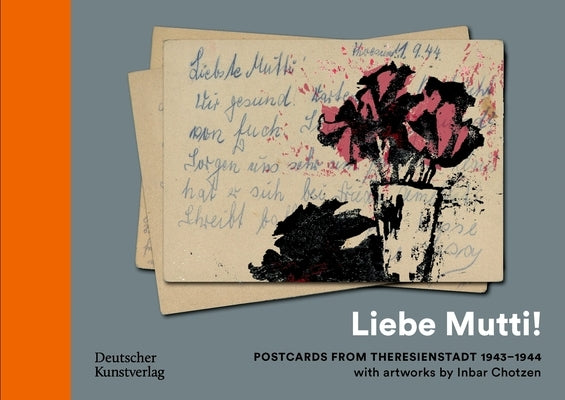 "Liebe Mutti!": Postkarten Aus Theresienstadt 1943-1944 Mit Künstlerischen Arbeiten Von Inbar Chotzen by Preusse, Ruth