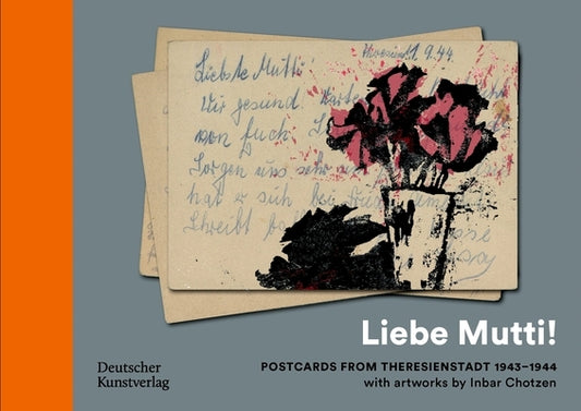 "Liebe Mutti!": Postkarten Aus Theresienstadt 1943-1944 Mit Künstlerischen Arbeiten Von Inbar Chotzen by Preusse, Ruth