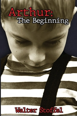 Arthur: The Beginning by Stoffel, Walter
