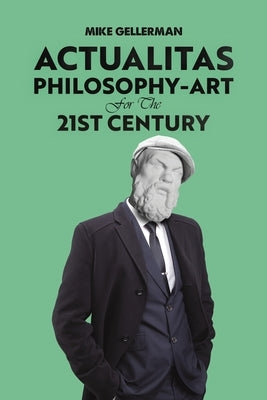 Actualitas: Philosophy-Art for the 21st Century by Gellerman, Mike