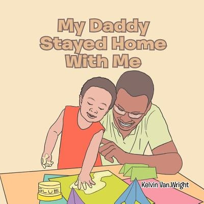 My Daddy Stayed Home with Me by Wright, Kelvin Van