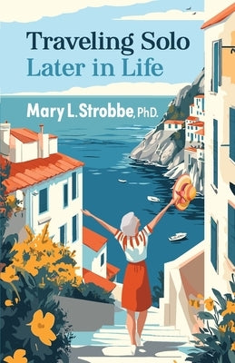 Traveling Solo Later in Life by Strobbe, Mary