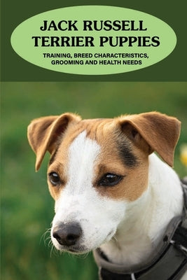 Jack Russell Terrier Puppies: Training, Breed Characteristics, Grooming And Health Needs: Jack Russell Terriers For Dummies by Zierden, Kenton