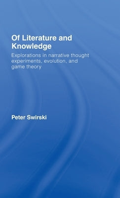 Of Literature and Knowledge: Explorations in Narrative Thought Experiments, Evolution and Game Theory by Swirski, Peter