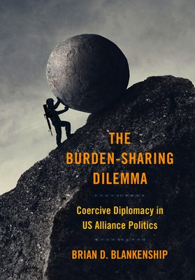 The Burden-Sharing Dilemma: Coercive Diplomacy in Us Alliance Politics by Blankenship, Brian D.