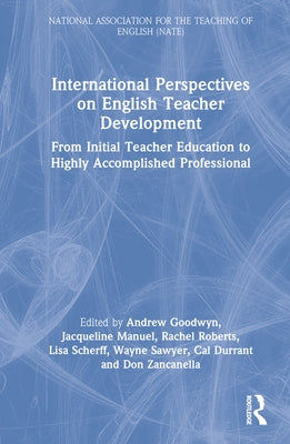 International Perspectives on English Teacher Development: From Initial Teacher Education to Highly Accomplished Professional by Goodwyn, Andrew