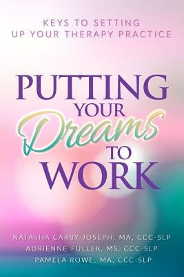 Putting Your Dreams To Work: Keys To Setting Up Your Therapy Practice by Fuller, CCC