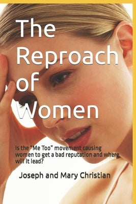 The Reproach of Women: Is the "Me Too" movement causing women to get a bad reputation and where will it lead? by Christian, Joseph and Mary