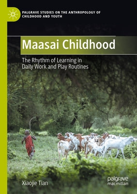 Maasai Childhood: The Rhythm of Learning in Daily Work and Play Routines by Tian, Xiaojie