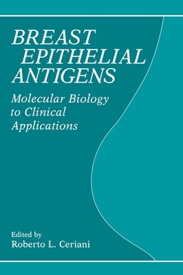 Breasst Epithelial Antigens: Molecular Biology to Clinical Applications by Ceriani, Roberto