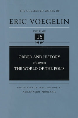 Order and History, Volume 2 (Cw15): The World of the Polisvolume 15 by Voegelin, Eric