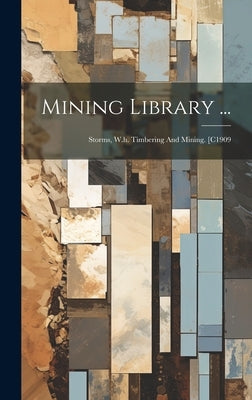 Mining Library ...: Storms, W.h. Timbering And Mining. [c1909 by Anonymous
