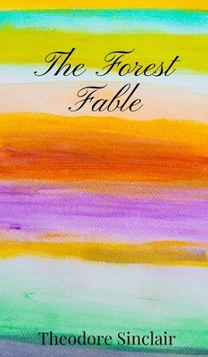 The Forest Fable by Sinclair, Theodore