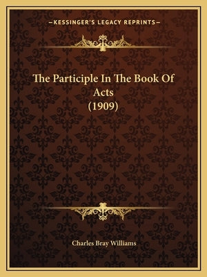 The Participle In The Book Of Acts (1909) by Williams, Charles Bray