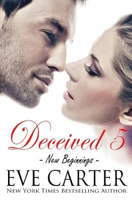 Deceived 5 - New Beginnings by Carter, Eve