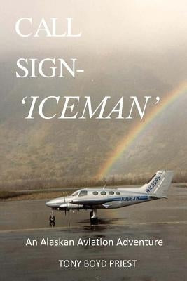 Call Sign - Iceman: An Alaskan Aviation Adventure by Priest, Tony Boyd