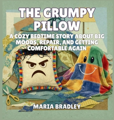 The Grumpy Pillow: A Cozy Bedtime Story About Big Moods, Repair, and Getting Comfortable Again by Bradley, Maria