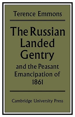 The Russian Landed Gentry and the Peasant Emancipation of 1861 by Emmons, Terence