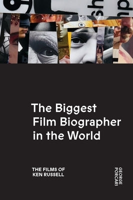 The Biggest Film Biographer in the World: The Films of Ken Russell: The Films of Ken Russell by Porcari, George