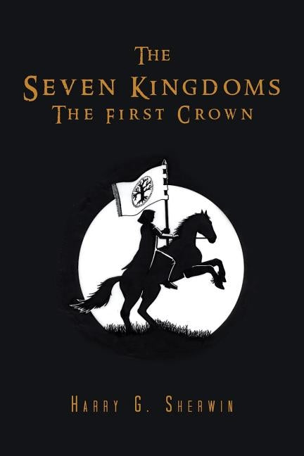 The Seven Kingdoms: The First Crown by Sherwin, Harry G.