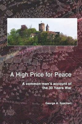 A High Price for Peace: A common man's account of the 30 Years War by Speckert, George a.