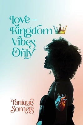 Love-Kingdom Vibes Only by Somers, Tanique