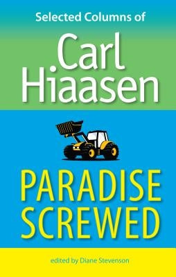 Paradise Screwed: Selected Columns of Carl Hiaasen by Hiaasen, Carl