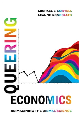 Queering Economics: Reimagining the Dismal Science by Roncolato, Leanne