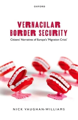 Vernacular Border Security: Citizens' Narratives of Europe's 'Migration Crisis' by Vaughan-Williams, Nick