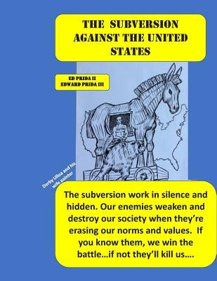 The Subversion Against the United States: The Frankfort School's Subversion Plan to Destroy the United States Is Active. Every Day and Everywhere, The by Prida III, Edward