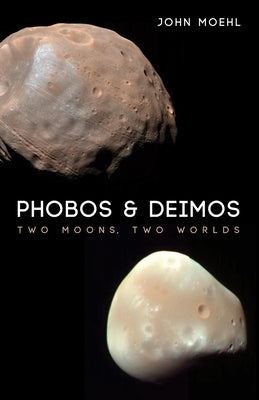 Phobos & Deimos: Two Moons, Two Worlds by Moehl, John