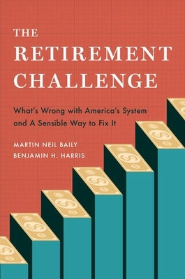 The Retirement Challenge: What's Wrong with America's System and a Sensible Way to Fix It by Baily, Martin Neil