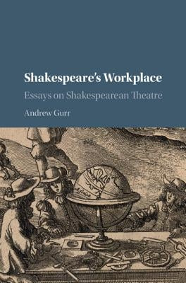 Shakespeare's Workplace: Essays on Shakespearean Theatre by Gurr, Andrew