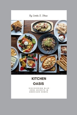 Kitchen Oasis: Discovering Blue Zone Secrets in American Homes by Shaw, Linda S.