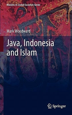 Java, Indonesia and Islam by Woodward, Mark