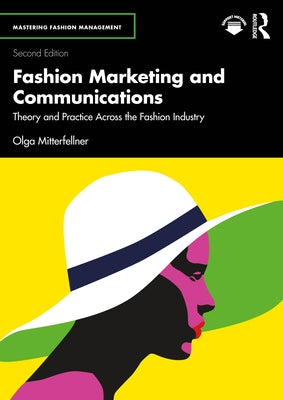 Fashion Marketing and Communications: Theory and Practice Across the Fashion Industry by Mitterfellner, Olga