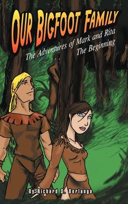 Our Bigfoot Family: The Adventures of Mark and Rita: The Beginning by Berlanga, Richard Sotelo