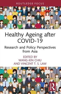 Healthy Ageing after COVID-19: Research and Policy Perspectives from Asia by Chiu, Wang-Kin