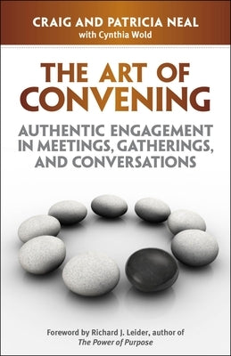 The Art of Convening: Authentic Engagement in Meetings, Gatherings, and Conversations by Neal, Craig