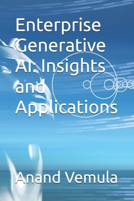 Enterprise Generative AI: Insights and Applications by Vemula, Anand