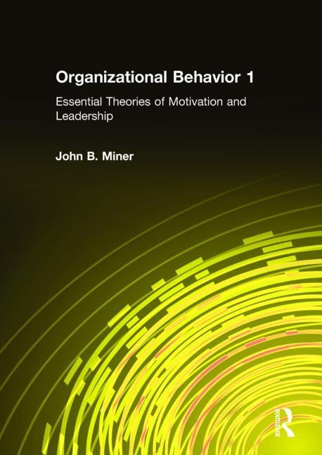 Organizational Behavior 1: Essential Theories of Motivation and Leadership by Miner, John B.