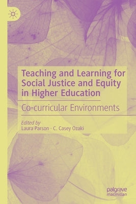 Teaching and Learning for Social Justice and Equity in Higher Education: Co-Curricular Environments by Parson, Laura