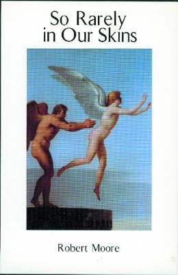 So Rarely in Our Skins by Moore, Robert