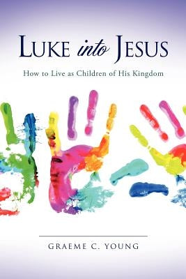 Luke into Jesus by Young, Graeme C.