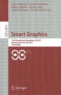 Smart Graphics: 11th International Symposium, SG 2011 Bremen, Germany, July 18-20, 2011 Proceedings by Dickmann, Lutz