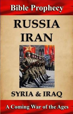 Bible Prophecy: Russia, Iran, Syria, & Iraq: A Coming War of the Ages by Crawford, Craig M.