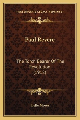 Paul Revere: The Torch Bearer Of The Revolution (1918) by Moses, Belle